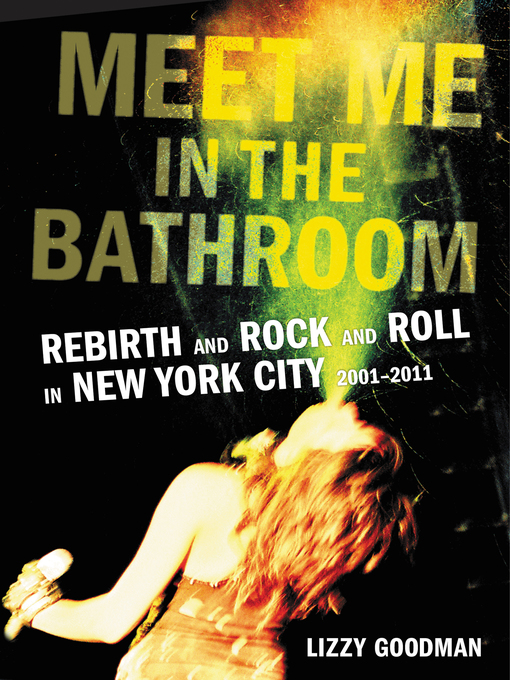 Title details for Meet Me in the Bathroom by Lizzy Goodman - Available